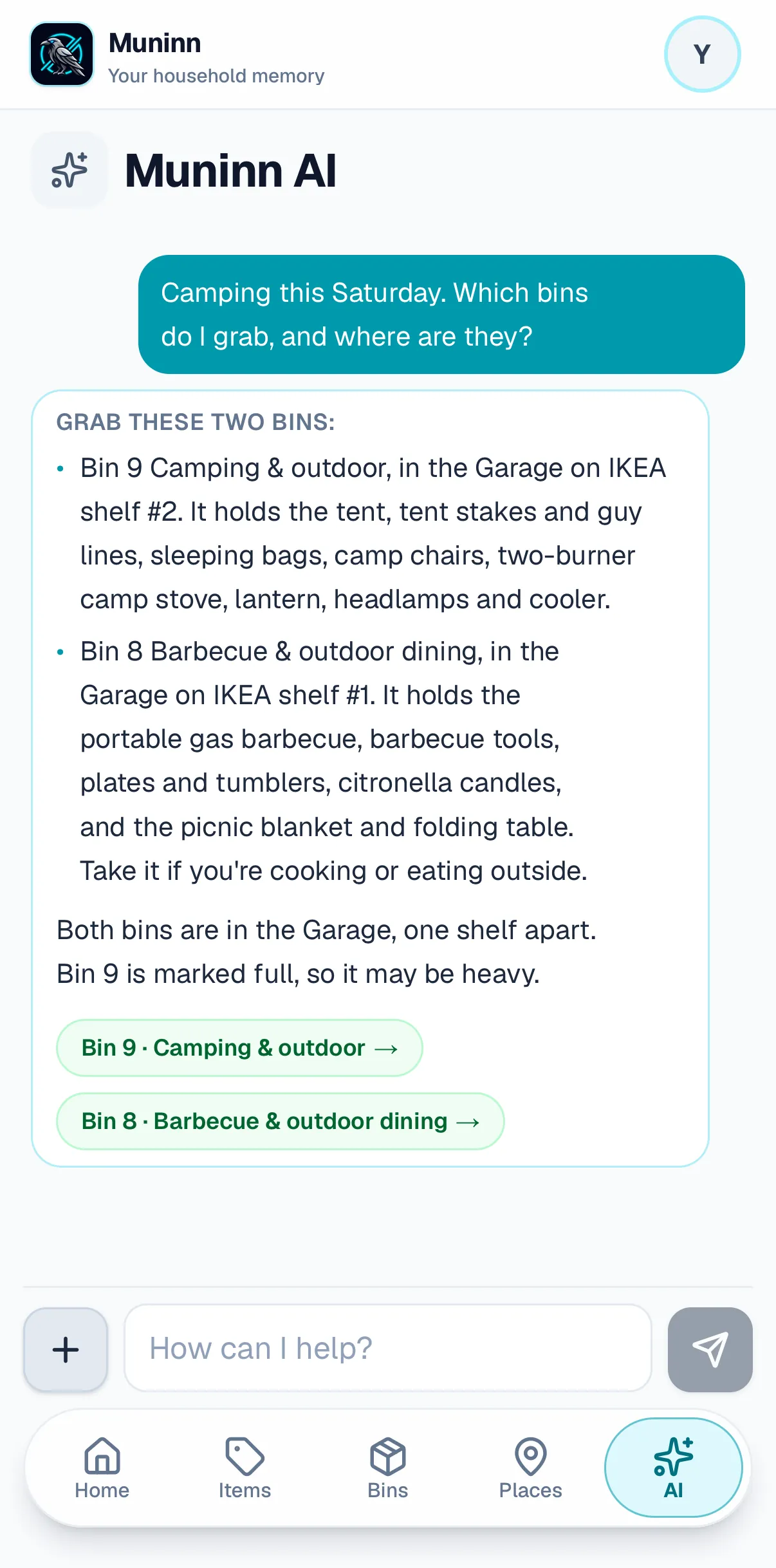 A conversation with Muninn AI on a phone. Asked “Camping this Saturday. Which bins do I grab, and where are they?”, it answers: grab Bin 9 Camping & outdoor, in the Garage on IKEA shelf #2 — the tent, stakes, sleeping bags, chairs, stove, lantern, headlamps and cooler — and Bin 8 BBQ & outdoor dining, on IKEA shelf #1, if you’re cooking or eating outside. Both are in the Garage, one shelf apart, and Bin 9 is marked full, so it may be heavy. Links to both bins below.